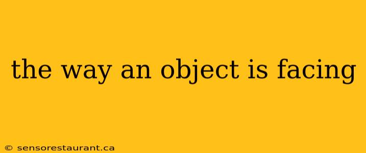 the way an object is facing