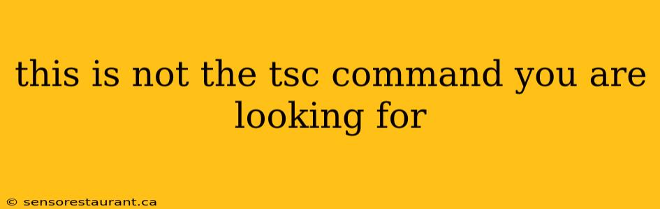 this is not the tsc command you are looking for