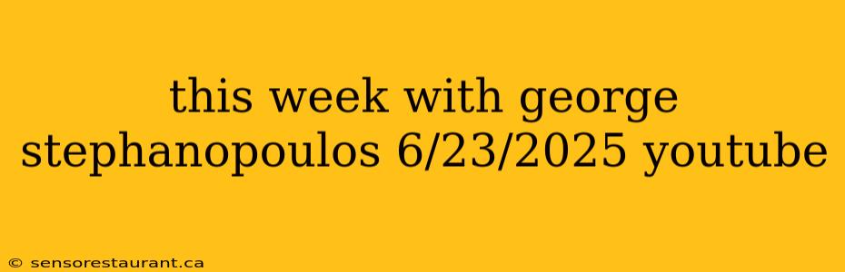 this week with george stephanopoulos 6/23/2025 youtube