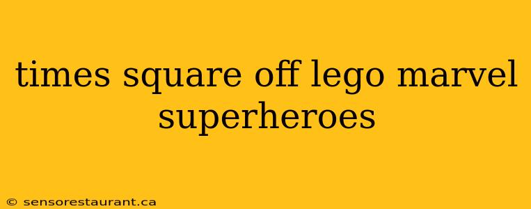 times square off lego marvel superheroes