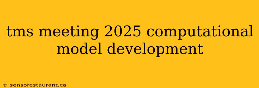 tms meeting 2025 computational model development