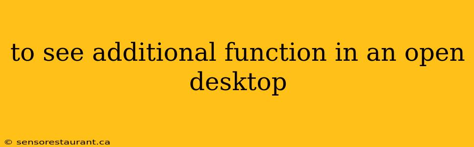 to see additional function in an open desktop