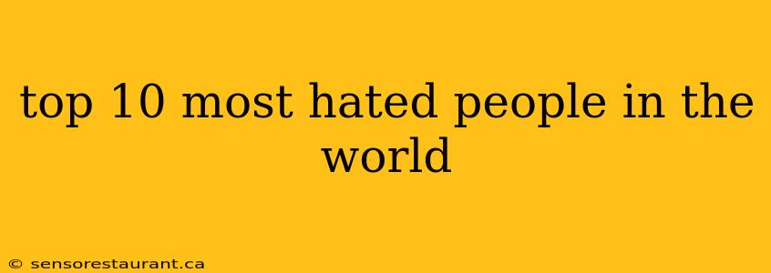 top 10 most hated people in the world