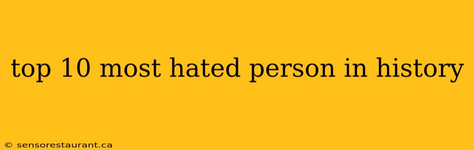 top 10 most hated person in history