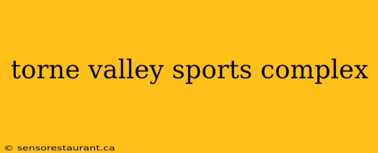 torne valley sports complex