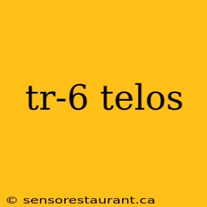 tr-6 telos