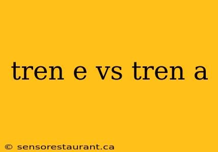 tren e vs tren a