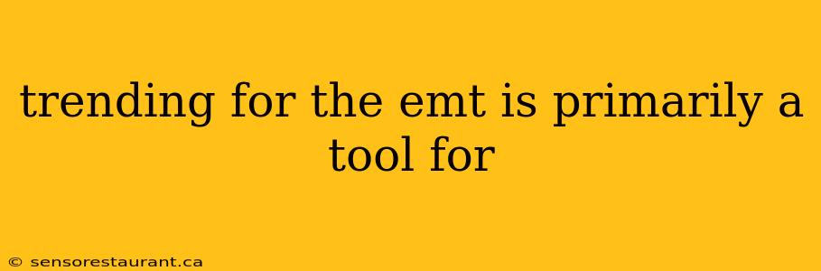 trending for the emt is primarily a tool for