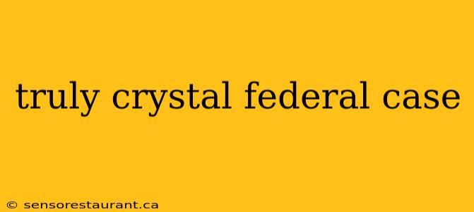 truly crystal federal case