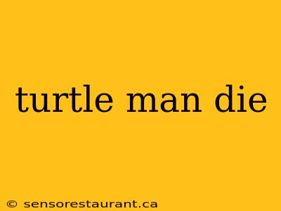 turtle man die