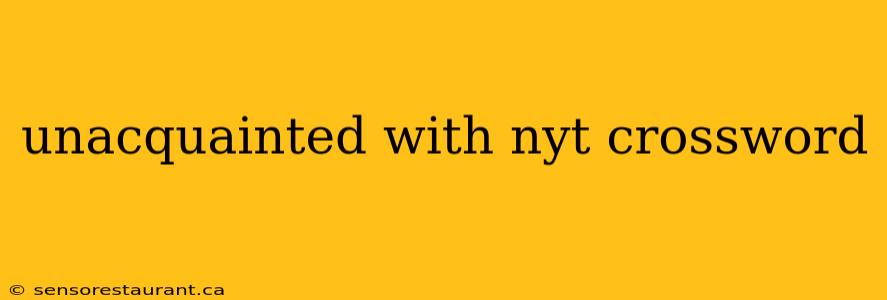 unacquainted with nyt crossword