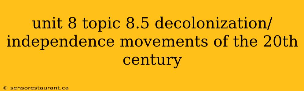 unit 8 topic 8.5 decolonization/independence movements of the 20th century