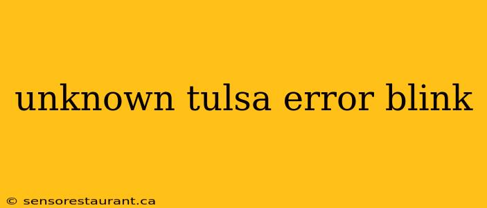 unknown tulsa error blink