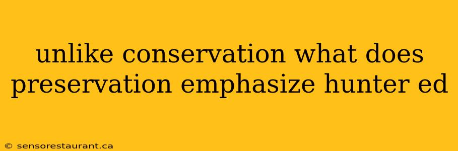 unlike conservation what does preservation emphasize hunter ed