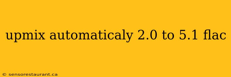 upmix automaticaly 2.0 to 5.1 flac