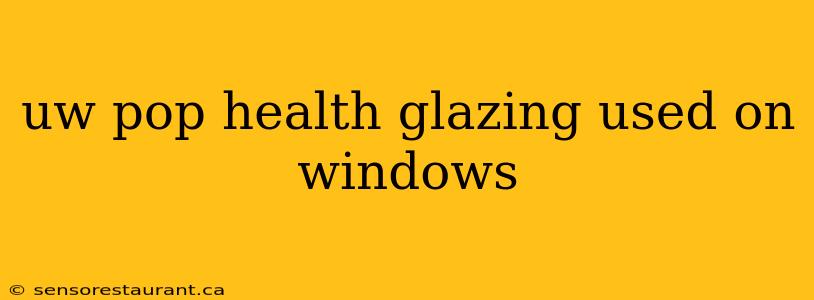 uw pop health glazing used on windows