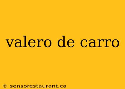 valero de carro