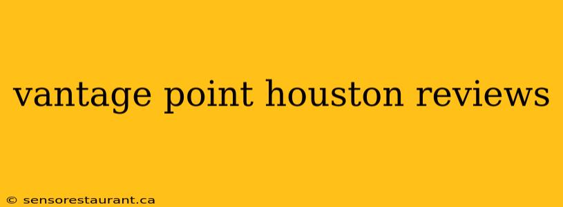 vantage point houston reviews