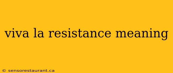 viva la resistance meaning