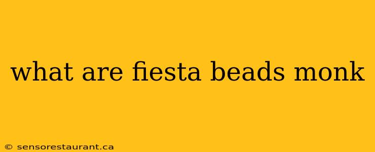 what are fiesta beads monk