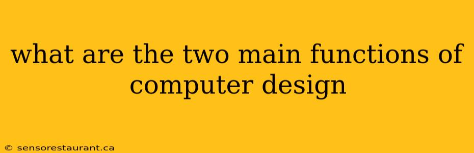 what are the two main functions of computer design