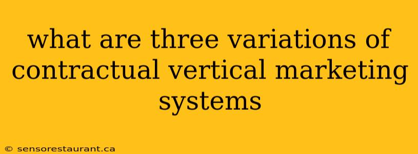 what are three variations of contractual vertical marketing systems