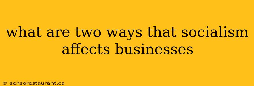 what are two ways that socialism affects businesses