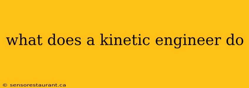 what does a kinetic engineer do