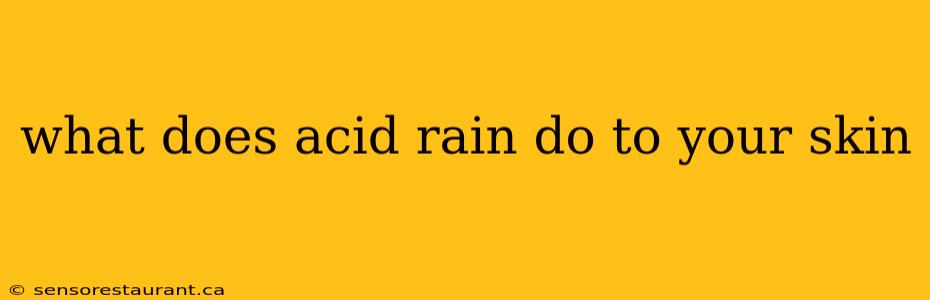 what does acid rain do to your skin