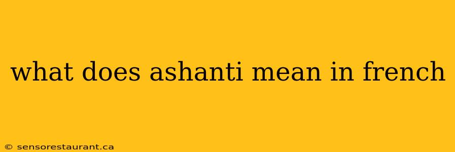 what does ashanti mean in french