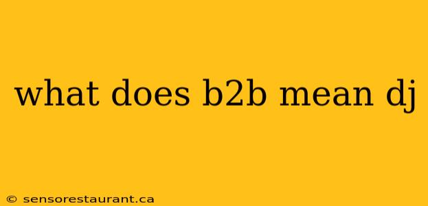 what does b2b mean dj