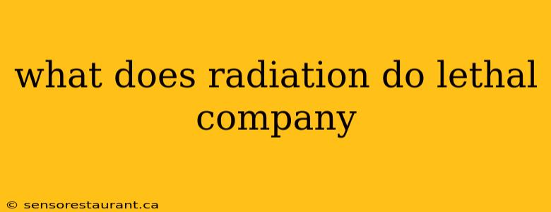 what does radiation do lethal company