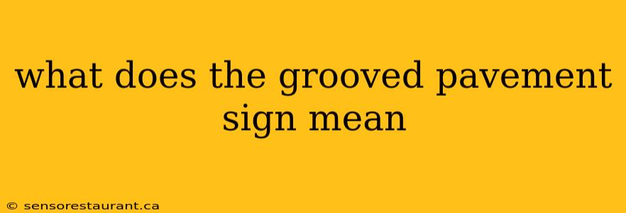 what does the grooved pavement sign mean