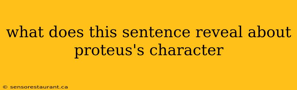 what does this sentence reveal about proteus's character