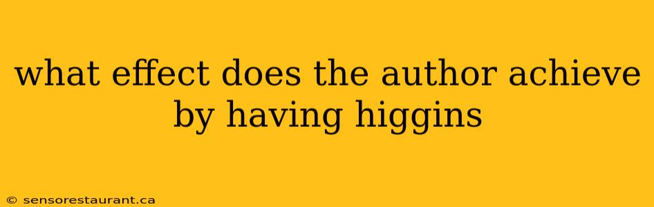 what effect does the author achieve by having higgins