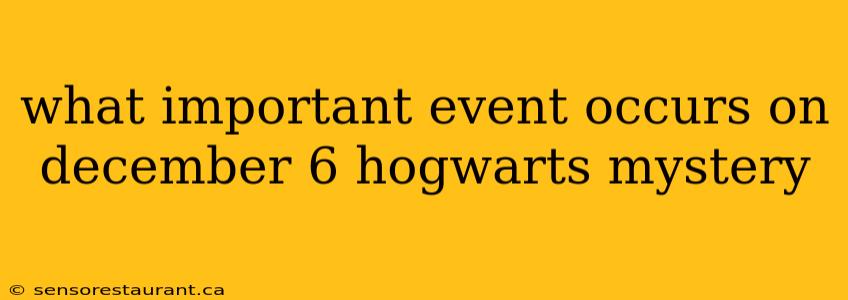 what important event occurs on december 6 hogwarts mystery