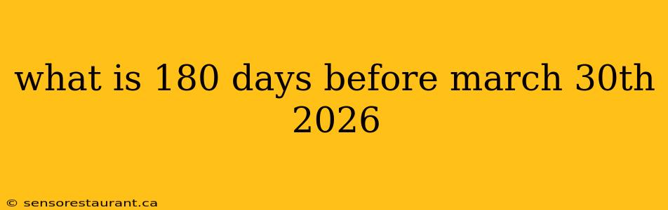 what is 180 days before march 30th 2026