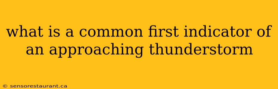 what is a common first indicator of an approaching thunderstorm