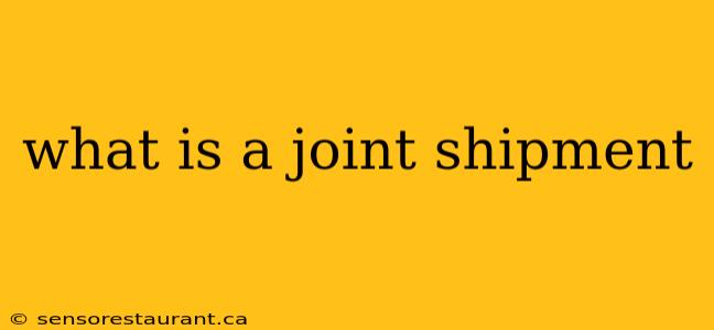 what is a joint shipment