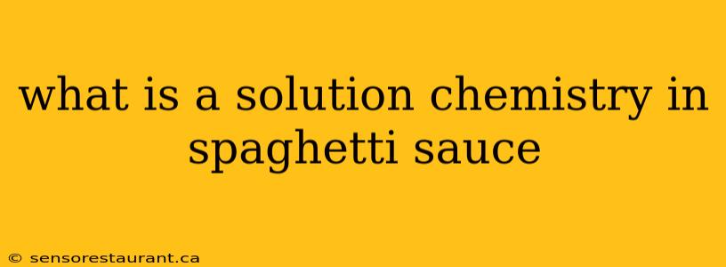 what is a solution chemistry in spaghetti sauce