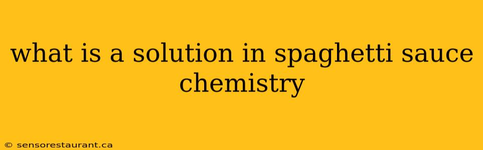 what is a solution in spaghetti sauce chemistry