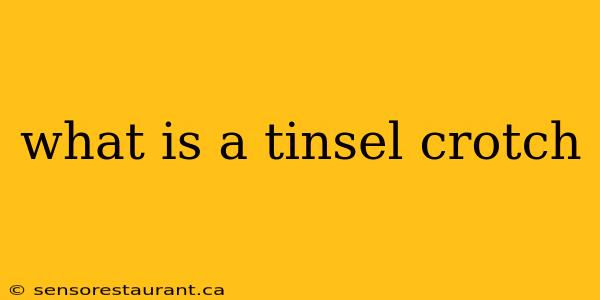 what is a tinsel crotch