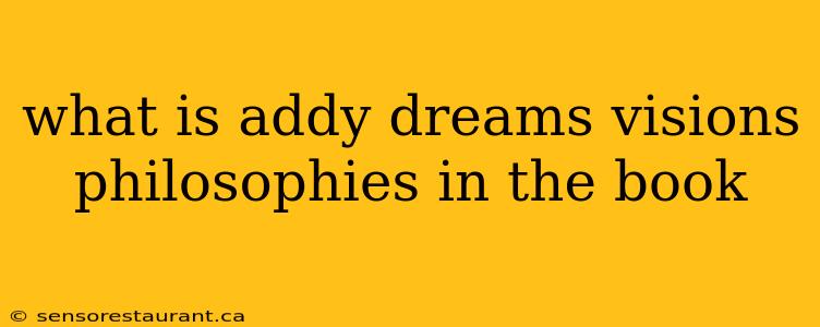 what is addy dreams visions philosophies in the book