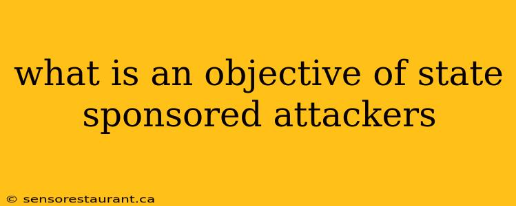 what is an objective of state sponsored attackers