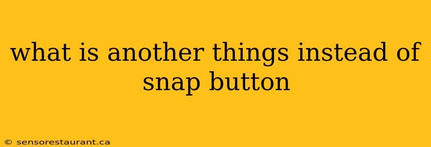 what is another things instead of snap button