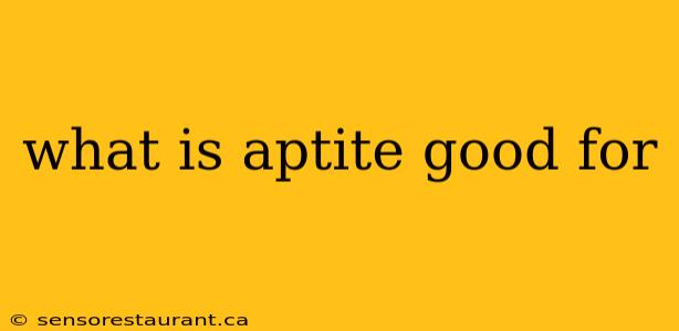 what is aptite good for