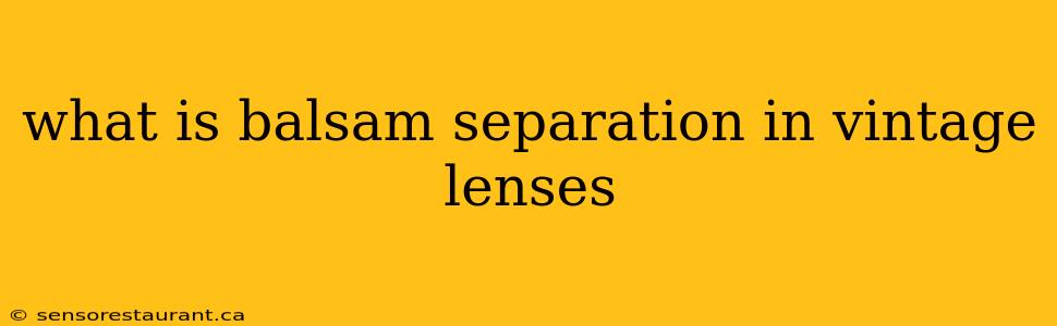 what is balsam separation in vintage lenses