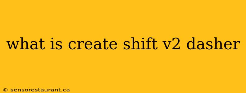 what is create shift v2 dasher