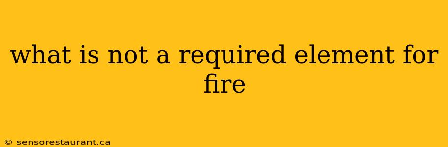 what is not a required element for fire