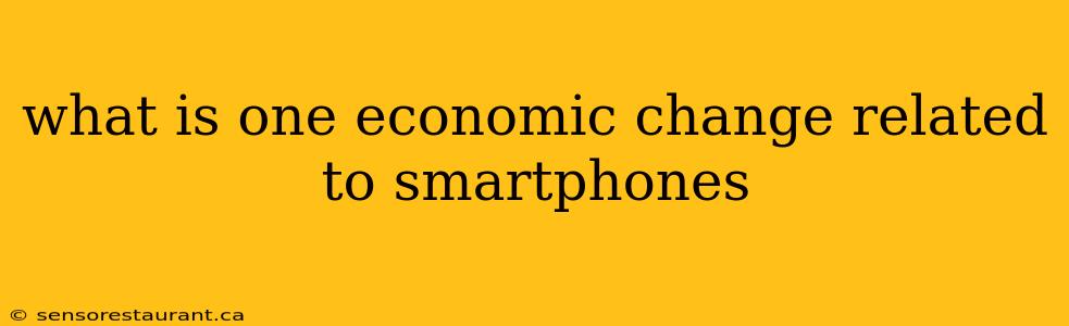 what is one economic change related to smartphones